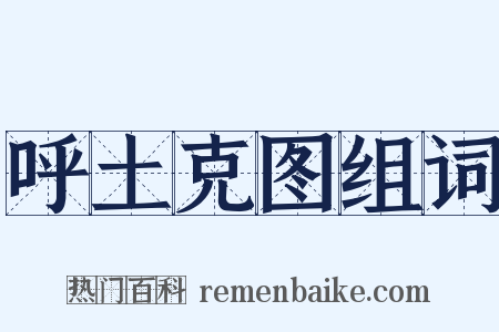 呼土克图组词是什么意思的图片